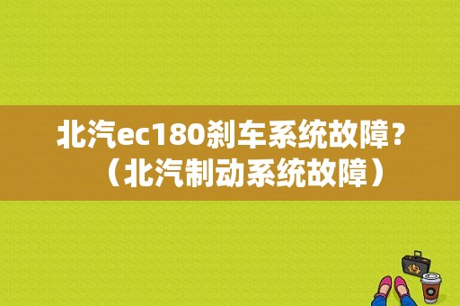 北汽ec180刹车系统故障？（北汽制动系统故障）-图1