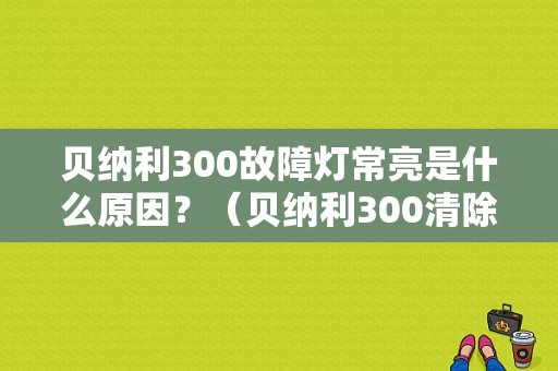 贝纳利300故障灯常亮是什么原因？（贝纳利300清除故障灯）-图1