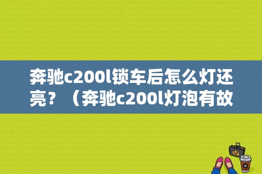 奔驰c200l锁车后怎么灯还亮？（奔驰c200l灯泡有故障）-图1