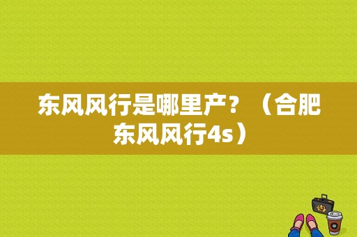 东风风行是哪里产？（合肥东风风行4s）-图1