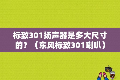 标致301扬声器是多大尺寸的？（东风标致301喇叭）-图1