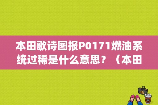 本田歌诗图报P0171燃油系统过稀是什么意思？（本田p0171故障码）-图1