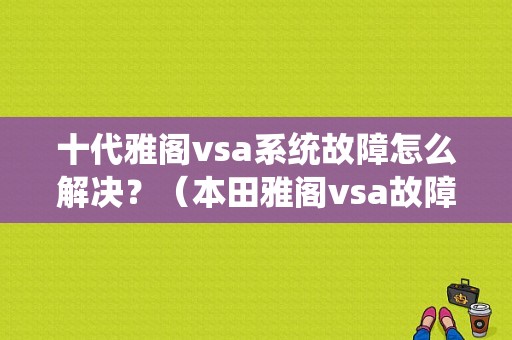 十代雅阁vsa系统故障怎么解决？（本田雅阁vsa故障）-图1
