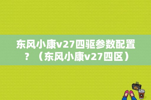 东风小康v27四驱参数配置？（东风小康v27四区）-图1