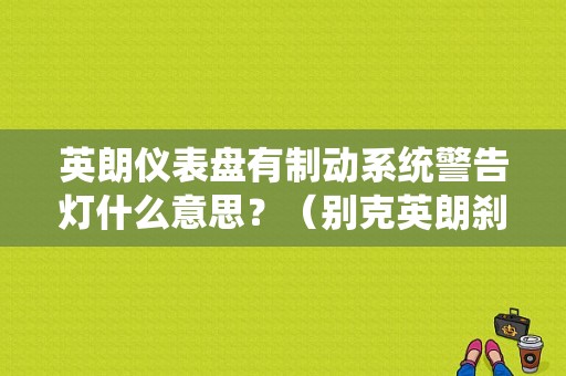 英朗仪表盘有制动系统警告灯什么意思？（别克英朗刹车故障灯亮）-图1