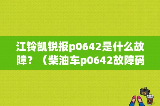 江铃凯锐报p0642是什么故障？（柴油车p0642故障码）