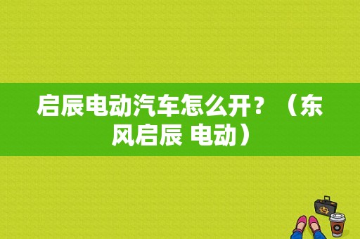 启辰电动汽车怎么开？（东风启辰 电动）-图1