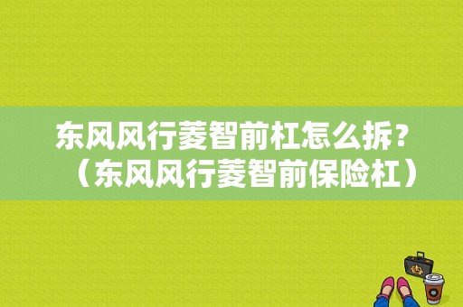 东风风行菱智前杠怎么拆？（东风风行菱智前保险杠）