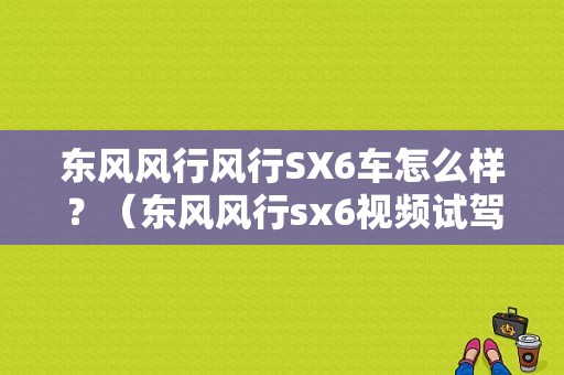 东风风行风行SX6车怎么样？（东风风行sx6视频试驾）-图1
