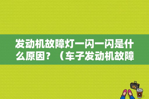 发动机故障灯一闪一闪是什么原因？（车子发动机故障灯闪烁）-图1