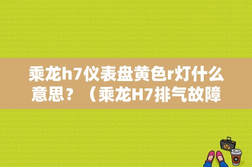 乘龙h7仪表盘黄色r灯什么意思？（乘龙H7排气故障灯）-图1