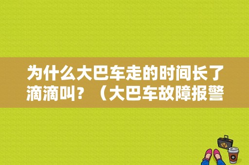 为什么大巴车走的时间长了滴滴叫？（大巴车故障报警）-图1