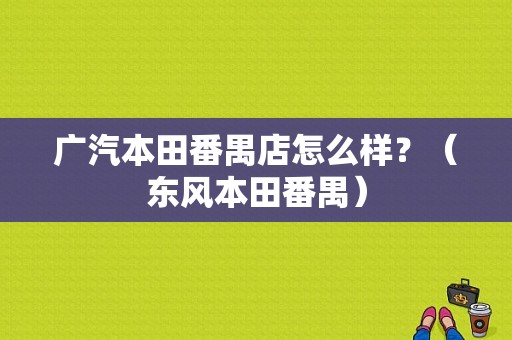 广汽本田番禺店怎么样？（东风本田番禺）-图1