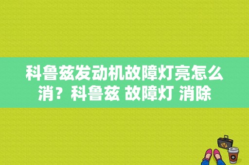 科鲁兹发动机故障灯亮怎么消？科鲁兹 故障灯 消除-图1
