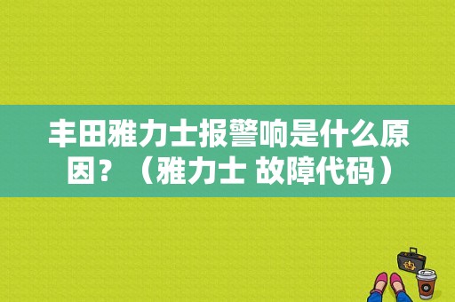 丰田雅力士报警响是什么原因？（雅力士 故障代码）-图1