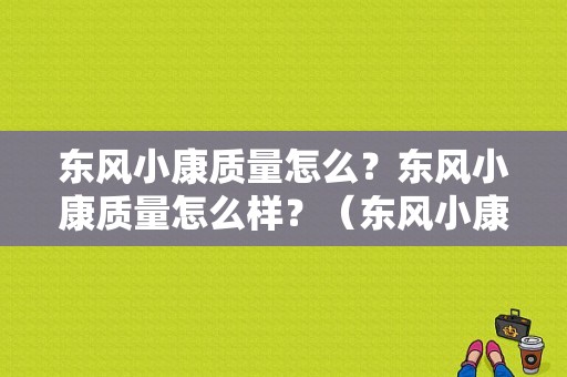 东风小康质量怎么？东风小康质量怎么样？（东风小康的质量）-图1