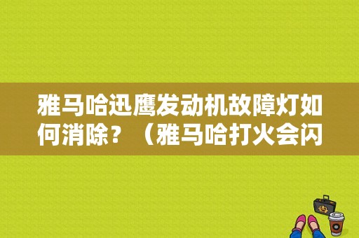 雅马哈迅鹰发动机故障灯如何消除？（雅马哈打火会闪故障灯）-图1