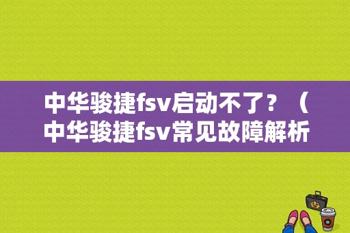 中华骏捷fsv启动不了？（中华骏捷fsv常见故障解析）-图1
