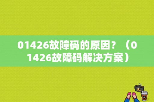 01426故障码的原因？（01426故障码解决方案）-图1