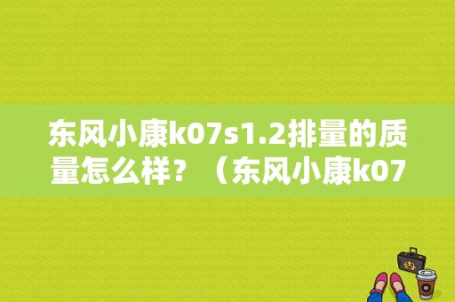 东风小康k07s1.2排量的质量怎么样？（东风小康k07s质量）-图1