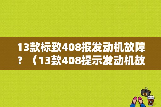 13款标致408报发动机故障？（13款408提示发动机故障）-图1