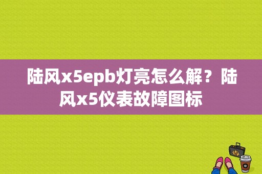 陆风x5epb灯亮怎么解？陆风x5仪表故障图标-图1