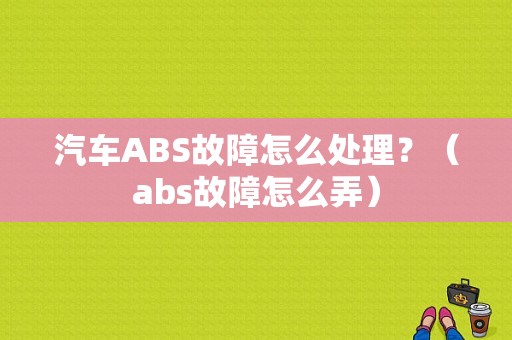 汽车ABS故障怎么处理？（abs故障怎么弄）-图1