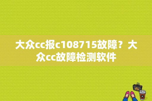 大众cc报c108715故障？大众cc故障检测软件-图1