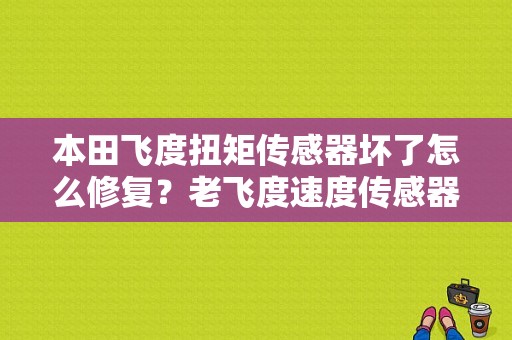 本田飞度扭矩传感器坏了怎么修复？老飞度速度传感器故障-图1