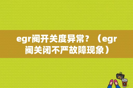 egr阀开关度异常？（egr阀关闭不严故障现象）-图1