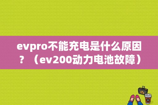 evpro不能充电是什么原因？（ev200动力电池故障）-图1