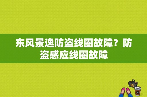 东风景逸防盗线圈故障？防盗感应线圈故障-图1