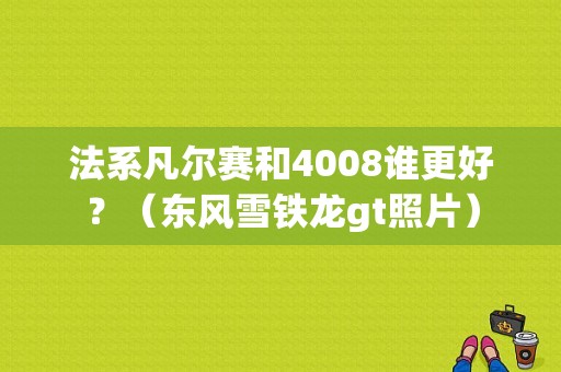 法系凡尔赛和4008谁更好？（东风雪铁龙gt照片）