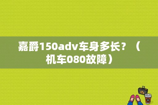 嘉爵150adv车身多长？（机车080故障）-图1