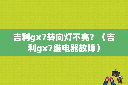 吉利gx7转向灯不亮？（吉利gx7继电器故障）-图1