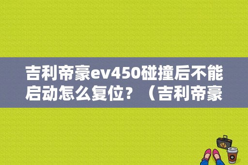 吉利帝豪ev450碰撞后不能启动怎么复位？（吉利帝豪svs故障启动灭）-图1