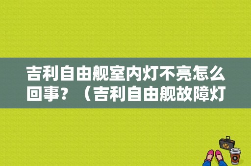 吉利自由舰室内灯不亮怎么回事？（吉利自由舰故障灯不亮）-图1