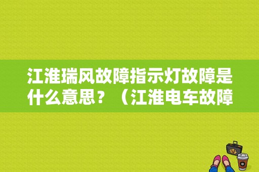 江淮瑞风故障指示灯故障是什么意思？（江淮电车故障灯大全）-图1