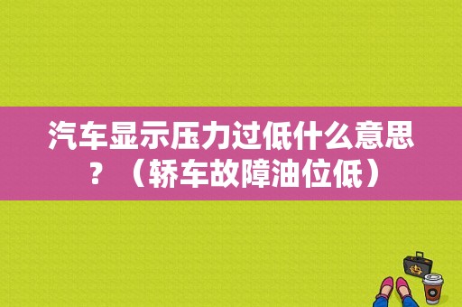汽车显示压力过低什么意思？（轿车故障油位低）-图1