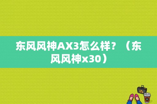 东风风神AX3怎么样？（东风风神x30）-图1