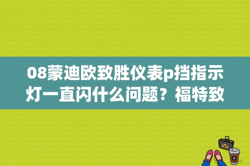 08蒙迪欧致胜仪表p挡指示灯一直闪什么问题？福特致胜驻车刹车激活故障码-图1