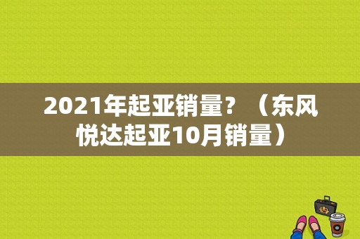 2021年起亚销量？（东风悦达起亚10月销量）-图2