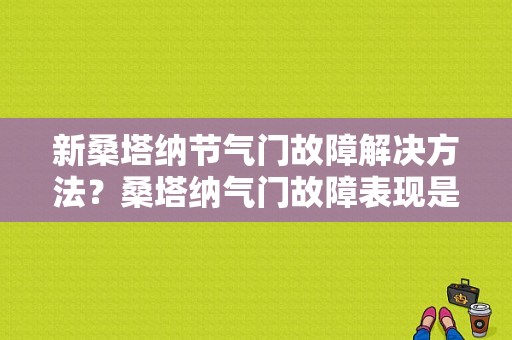 新桑塔纳节气门故障解决方法？桑塔纳气门故障表现是什么-图1