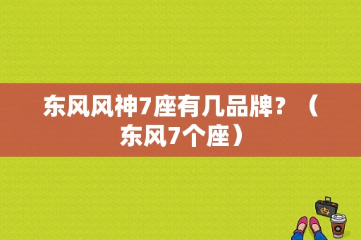 东风风神7座有几品牌？（东风7个座）-图1