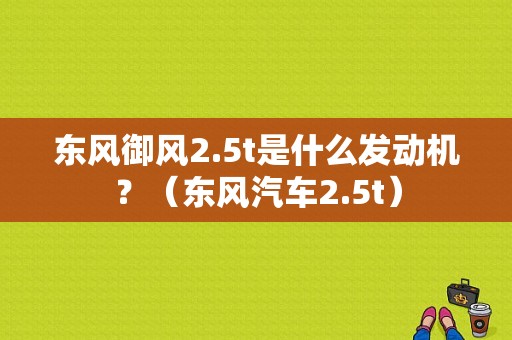 东风御风2.5t是什么发动机？（东风汽车2.5t）-图1