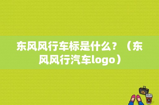 东风风行车标是什么？（东风风行汽车logo）-图1