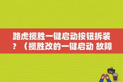 路虎揽胜一键启动按钮拆装？（揽胜改的一键启动 故障）-图1