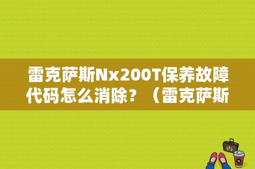雷克萨斯Nx200T保养故障代码怎么消除？（雷克萨斯nx故障灯大全）-图1