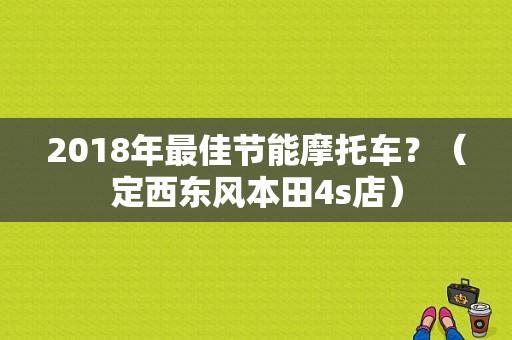 2018年最佳节能摩托车？（定西东风本田4s店）-图2