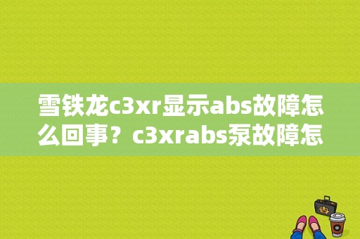 雪铁龙c3xr显示abs故障怎么回事？c3xrabs泵故障怎么回事-图1
